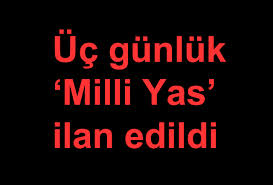 MİLLİ YAS İLAN EDİLDİ